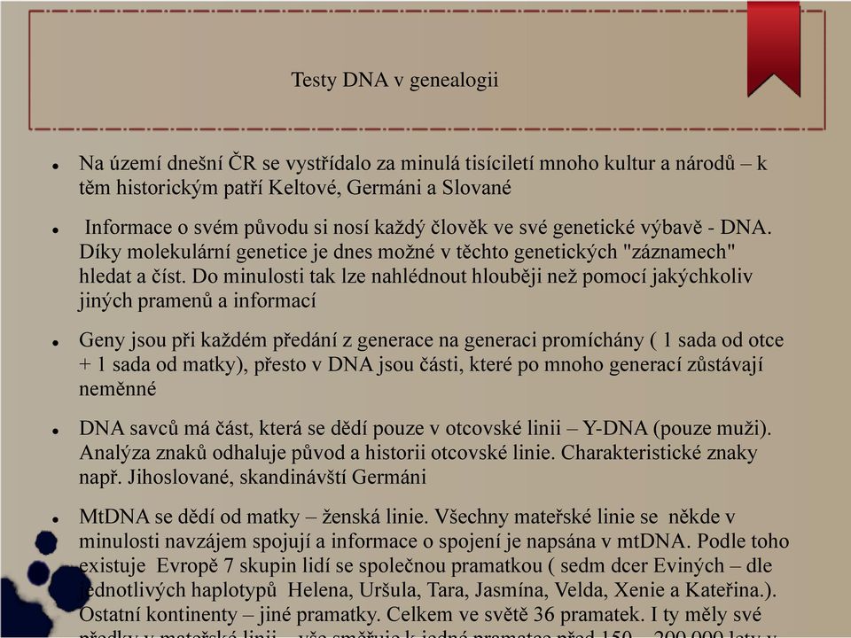 Do minulosti tak lze nahlédnout hlouběji než pomocí jakýchkoliv jiných pramenů a informací Geny jsou při každém předání z generace na generaci promíchány ( 1 sada od otce + 1 sada od matky), přesto v