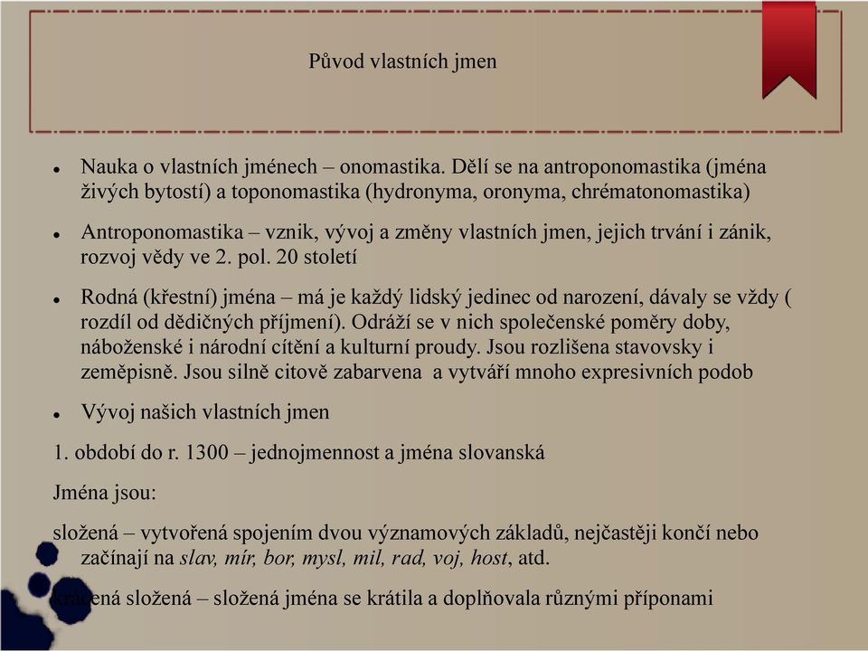 2. pol. 20 století Rodná (křestní) jména má je každý lidský jedinec od narození, dávaly se vždy ( rozdíl od dědičných příjmení).