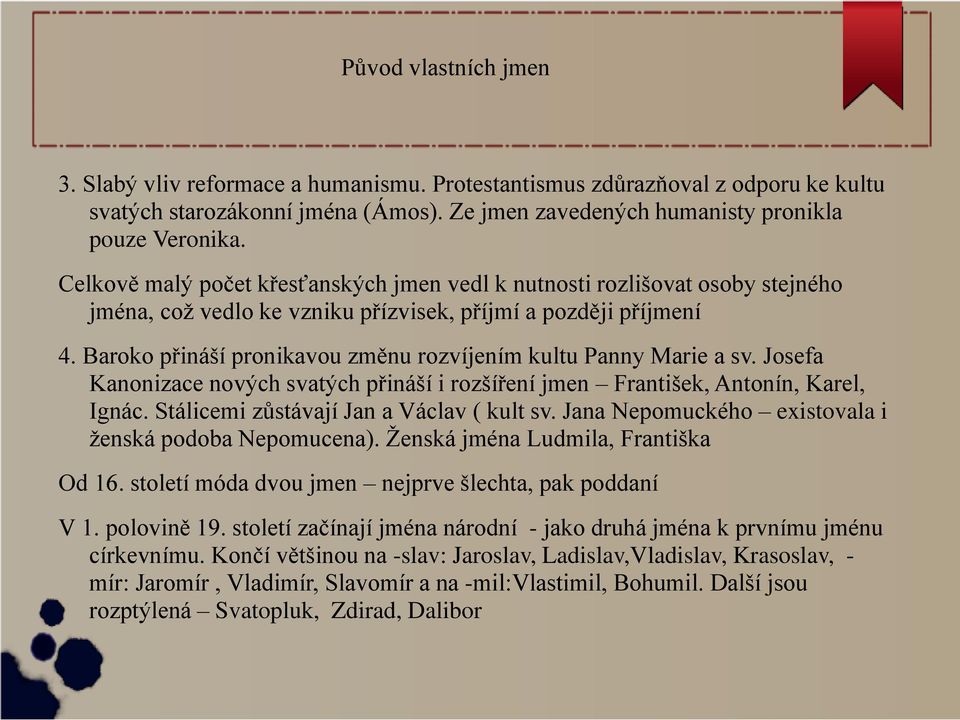 Baroko přináší pronikavou změnu rozvíjením kultu Panny Marie a sv. Josefa Kanonizace nových svatých přináší i rozšíření jmen František, Antonín, Karel, Ignác.