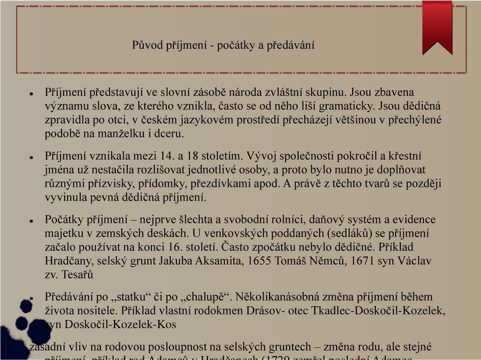 Vývoj společnosti pokročil a křestní jména už nestačila rozlišovat jednotlivé osoby, a proto bylo nutno je doplňovat různými přízvisky, přídomky, přezdívkami apod.