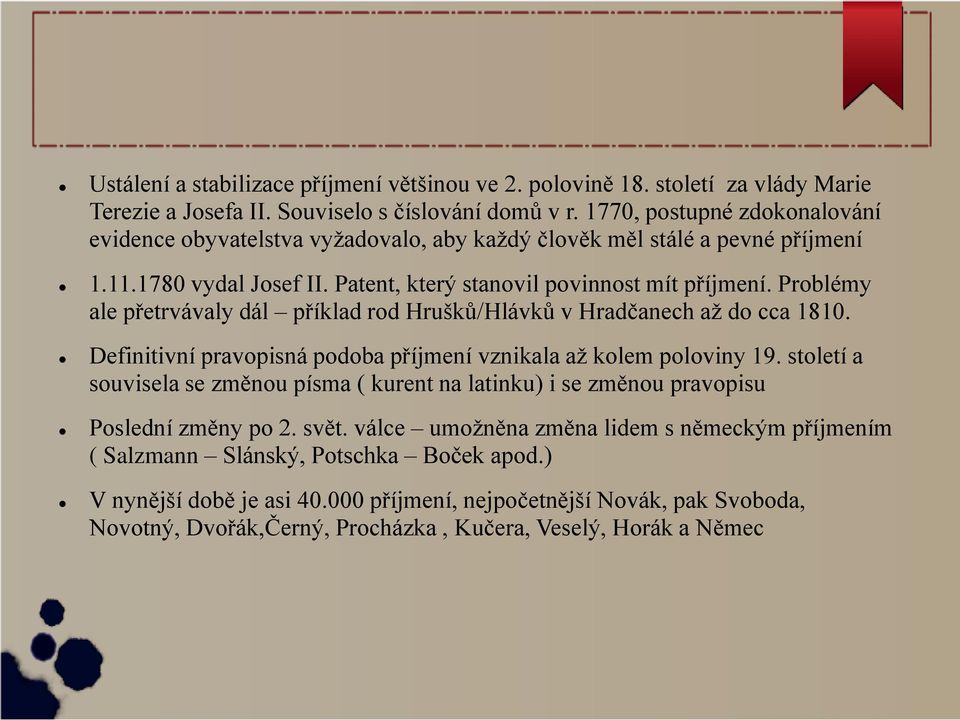 Problémy ale přetrvávaly dál příklad rod Hrušků/Hlávků v Hradčanech až do cca 1810. Definitivní pravopisná podoba příjmení vznikala až kolem poloviny 19.