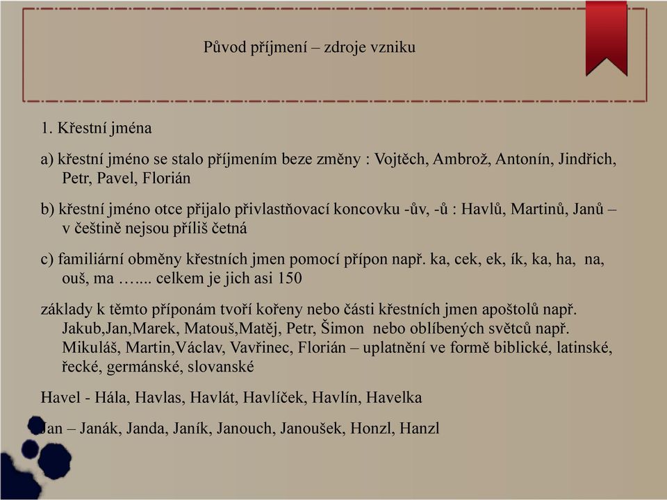 Havlů, Martinů, Janů v češtině nejsou příliš četná c) familiární obměny křestních jmen pomocí přípon např. ka, cek, ek, ík, ka, ha, na, ouš, ma.