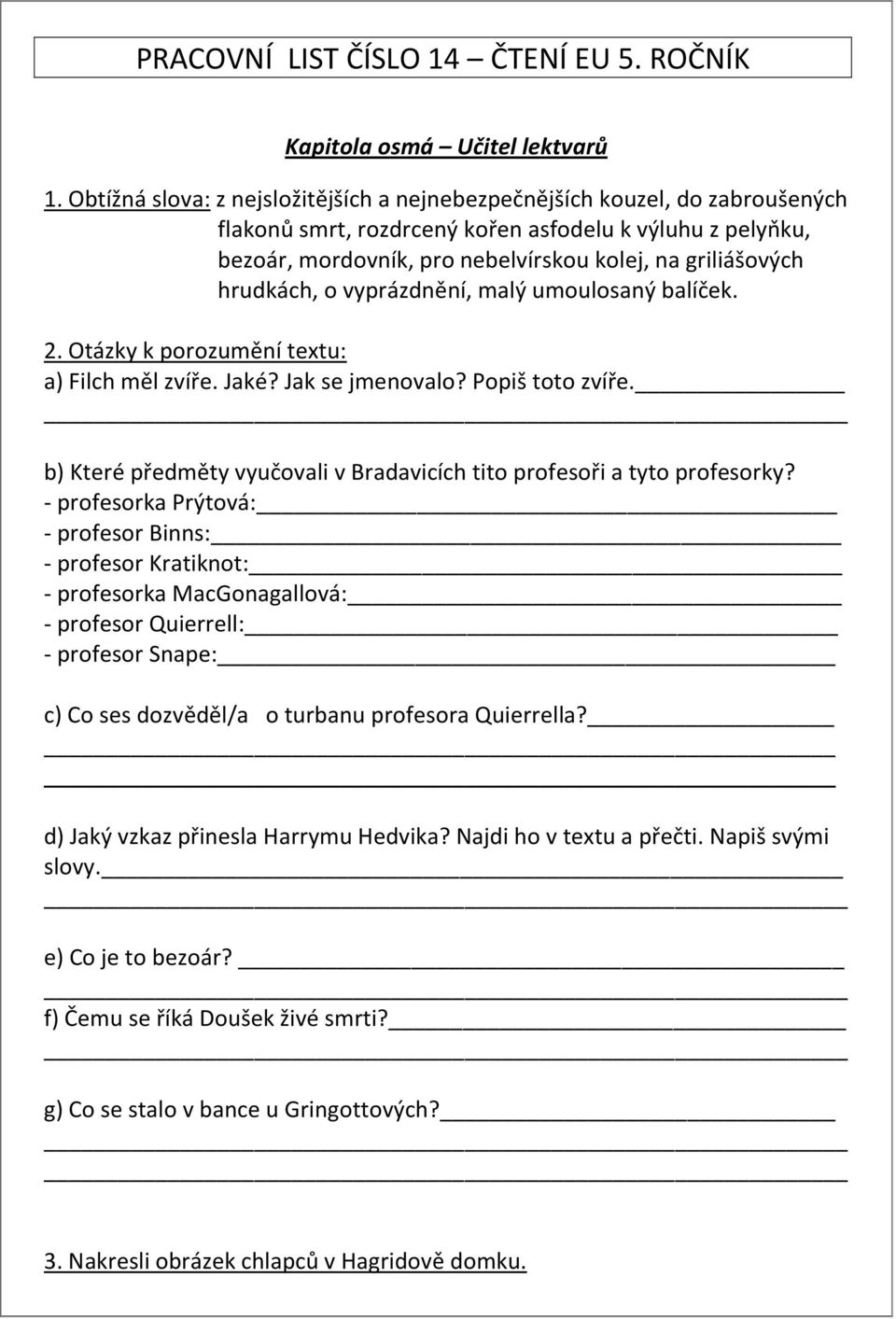 hrudkách, o vyprázdnění, malý umoulosaný balíček. 2. Otázky k porozumění textu: a) Filch měl zvíře. Jaké? Jak se jmenovalo? Popiš toto zvíře.