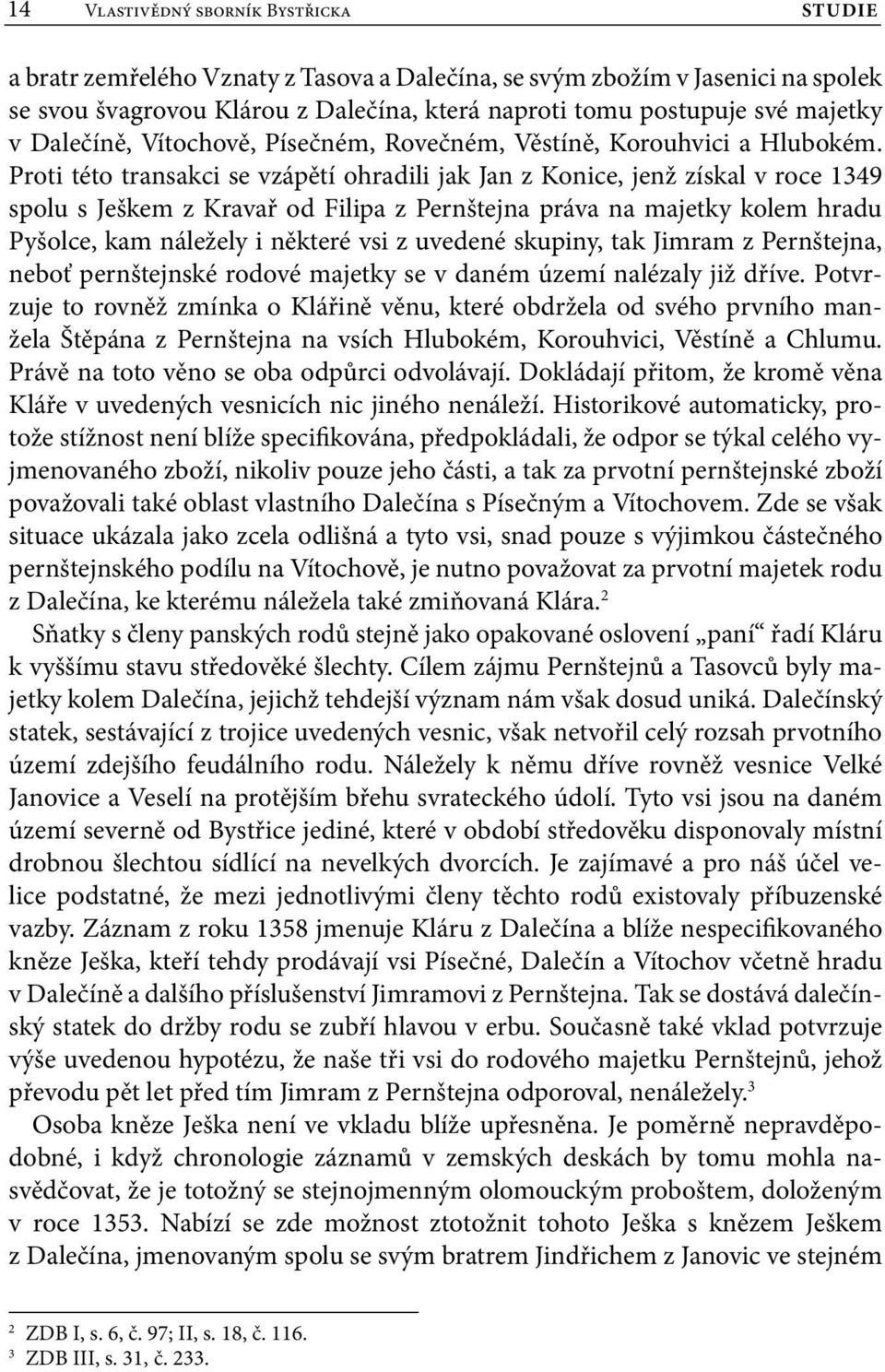 Proti této transakci se vzápětí ohradili jak Jan z Konice, jenž získal v roce 1349 spolu s Ješkem z Kravař od Filipa z Pernštejna práva na majetky kolem hradu Pyšolce, kam náležely i některé vsi z