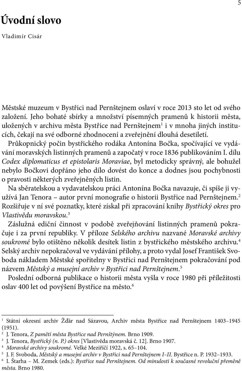 dlouhá desetiletí. Průkopnický počin bystřického rodáka Antonína Bočka, spočívající ve vydávání moravských listinných pramenů a započatý v roce 1836 publikováním I.