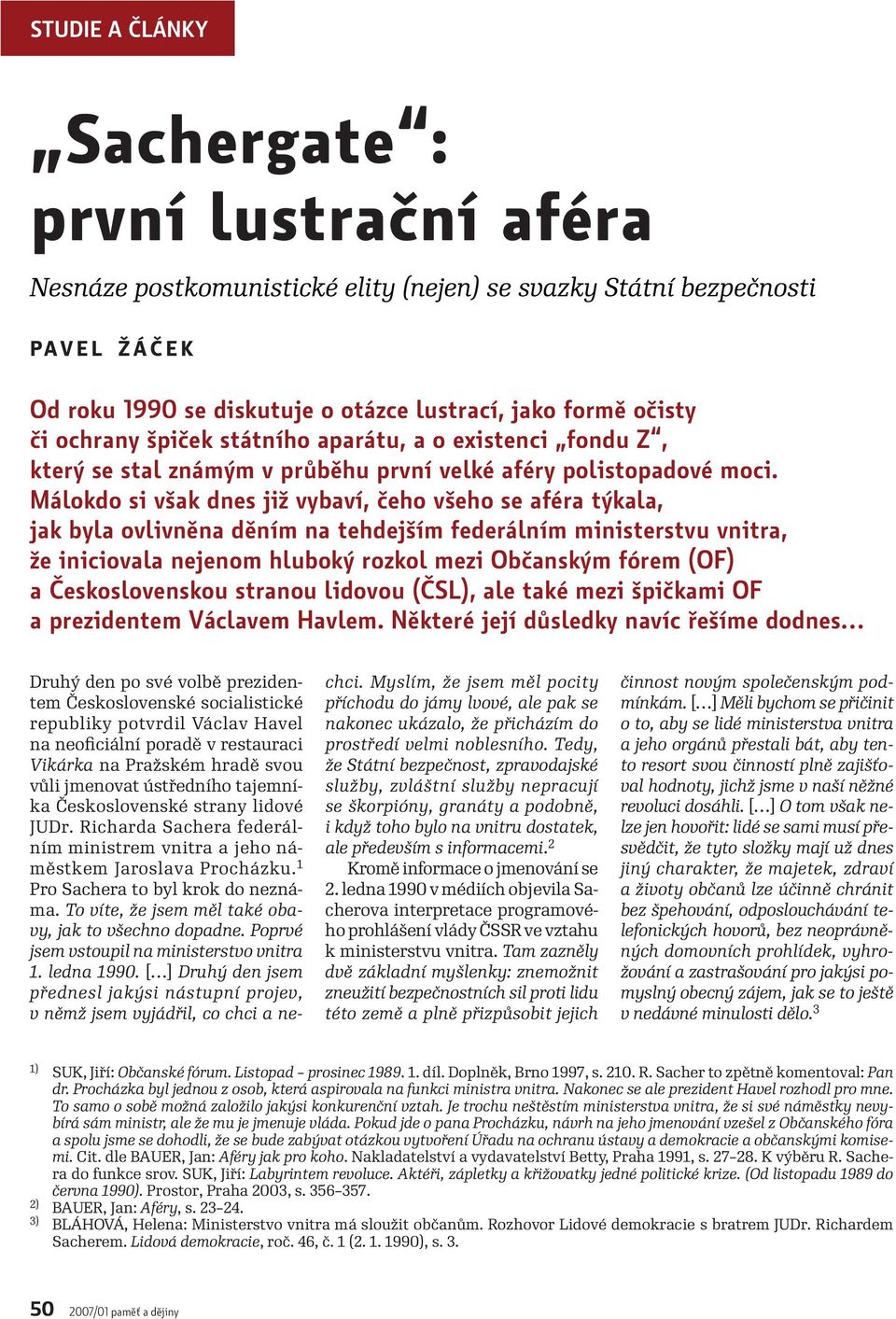 Málokdo si však dnes již vybaví, čeho všeho se aféra týkala, jak byla ovlivněna děním na tehdejším federálním ministerstvu vnitra, že iniciovala nejenom hluboký rozkol mezi Občanským fórem (OF) a