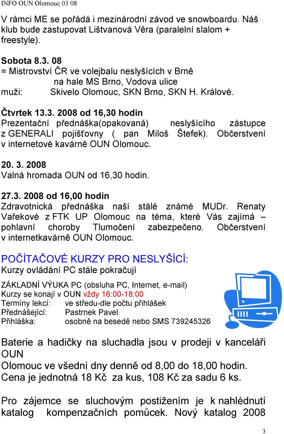 3. 2008 od 16,30 hodin Prezentační přednáška(opakovaná) neslyšícího zástupce z GENERALI pojišťovny ( pan Miloš Štefek). Občerstvení v internetové kavárně OUN Olomouc. 20. 3.