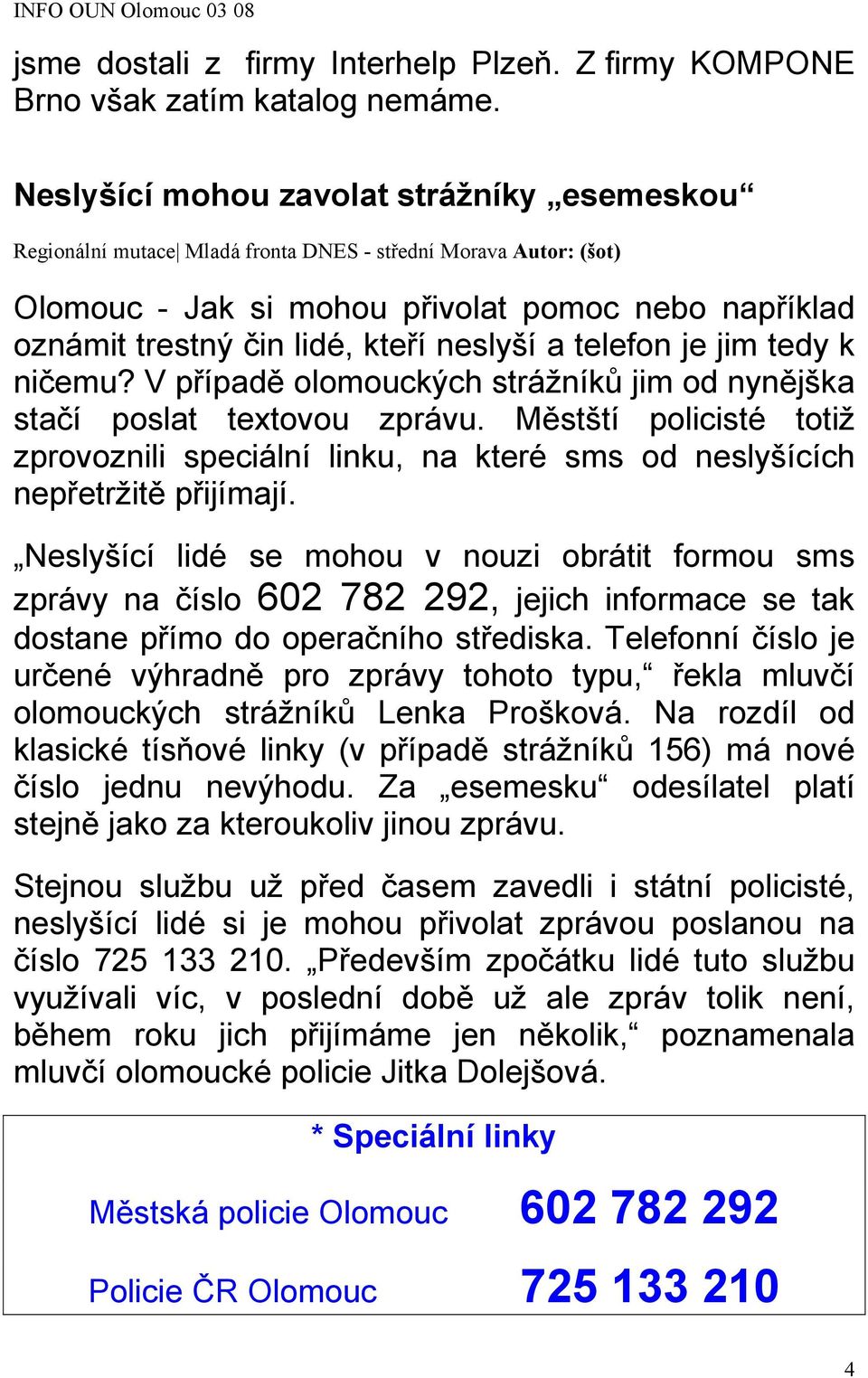 neslyší a telefon je jim tedy k ničemu? V případě olomouckých strážníků jim od nynějška stačí poslat textovou zprávu.