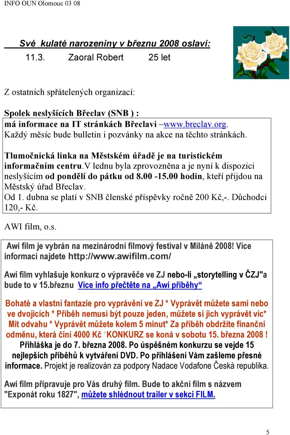 00 hodin, kteří přijdou na Městský úřad Břeclav. Od 1. dubna se platí v SNB členské příspěvky ročně 200 Kč,-. Důchodci 120,- Kč. AWI film, o.s. Awi film je vybrán na mezinárodní filmový festival v Miláně 2008!