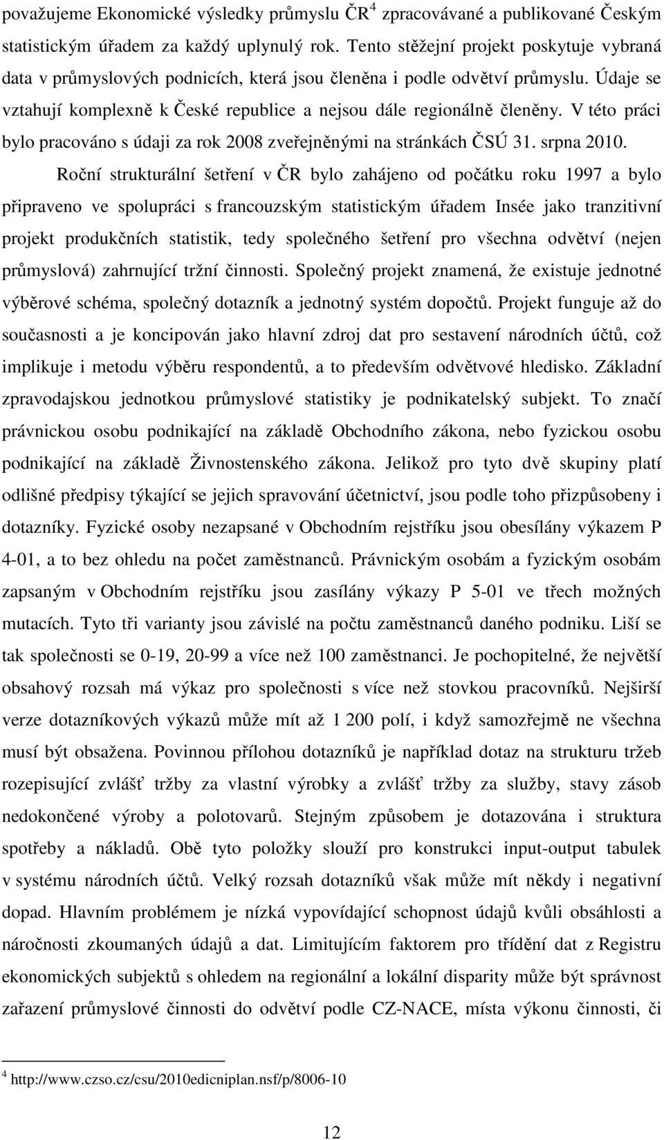 V této práci bylo pracováno s údaji za rok 2008 zveřejněnými na stránkách ČSÚ 31. srpna 2010.