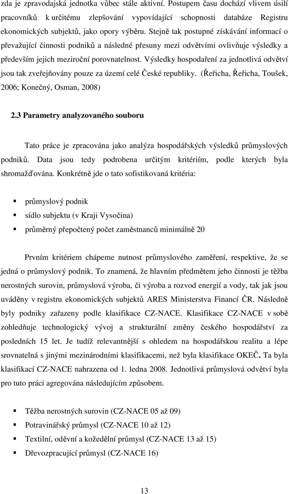 Stejně tak postupné získávání informací o převažující činnosti podniků a následné přesuny mezi odvětvími ovlivňuje výsledky a především jejich meziroční porovnatelnost.