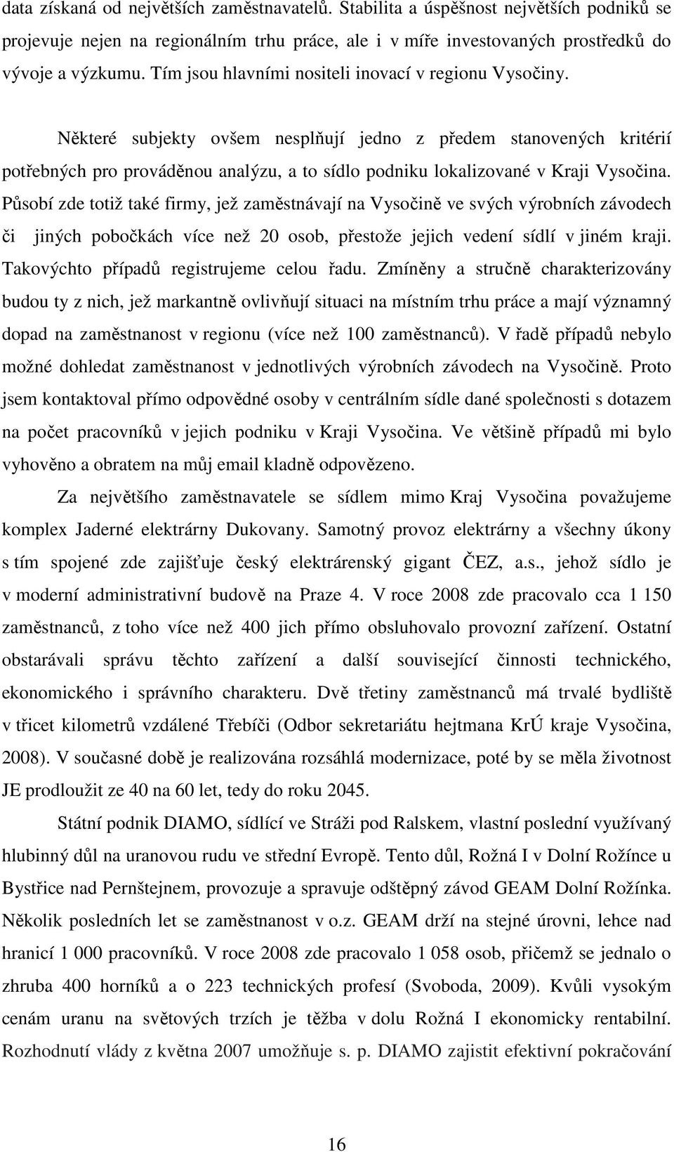 Některé subjekty ovšem nesplňují jedno z předem stanovených kritérií potřebných pro prováděnou analýzu, a to sídlo podniku lokalizované v Kraji Vysočina.