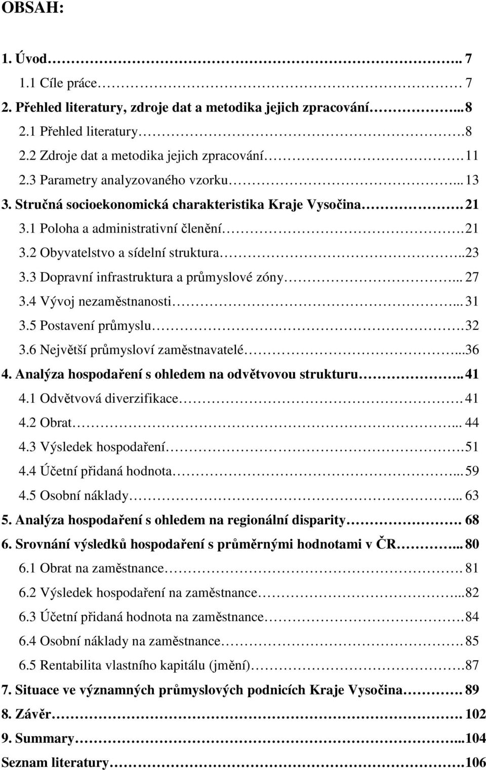 3 Dopravní infrastruktura a průmyslové zóny... 27 3.4 Vývoj nezaměstnanosti... 31 3.5 Postavení průmyslu. 32 3.6 Největší průmysloví zaměstnavatelé...36 4.