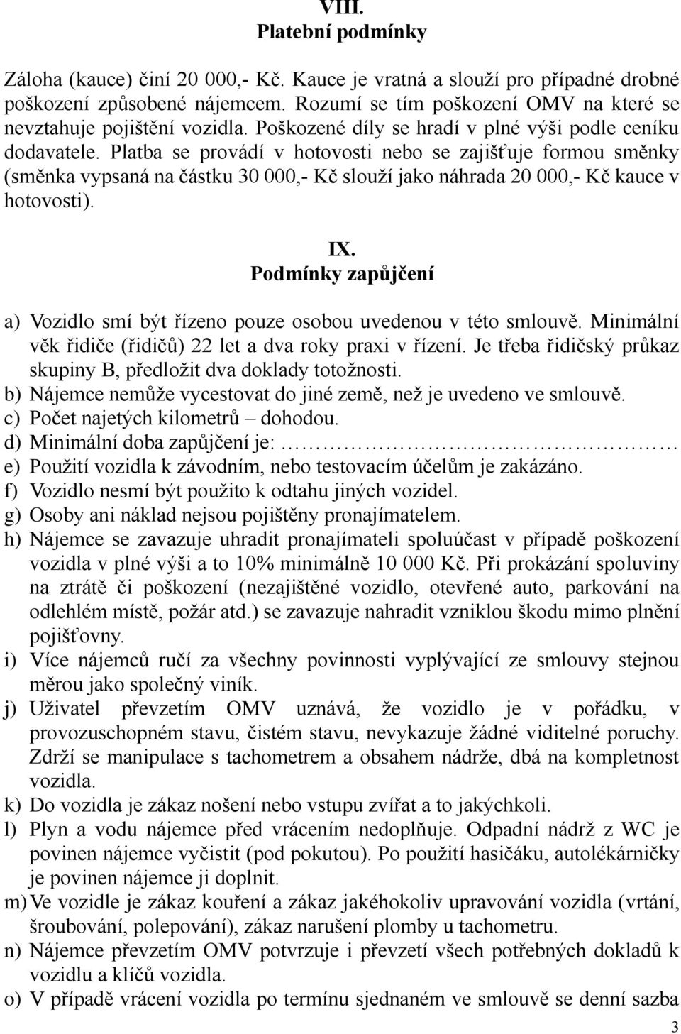 Platba se provádí v hotovosti nebo se zajišťuje formou směnky (směnka vypsaná na částku 30 000,- Kč slouží jako náhrada 20 000,- Kč kauce v hotovosti). IX.