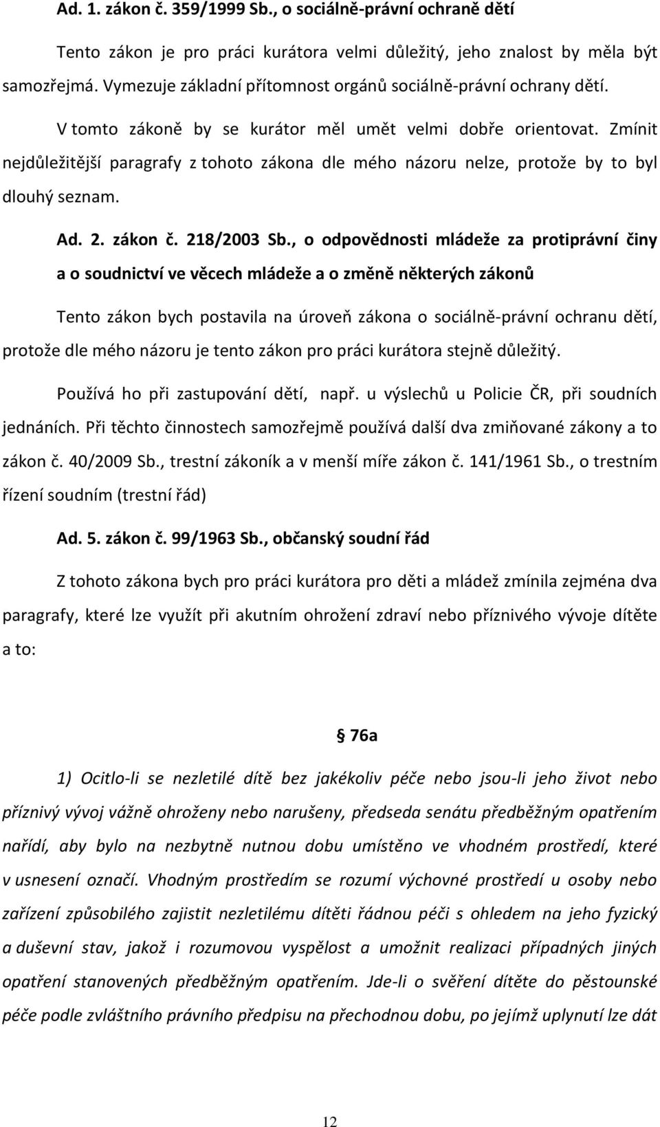 Zmínit nejdůležitější paragrafy z tohoto zákona dle mého názoru nelze, protože by to byl dlouhý seznam. Ad. 2. zákon č. 218/2003 Sb.