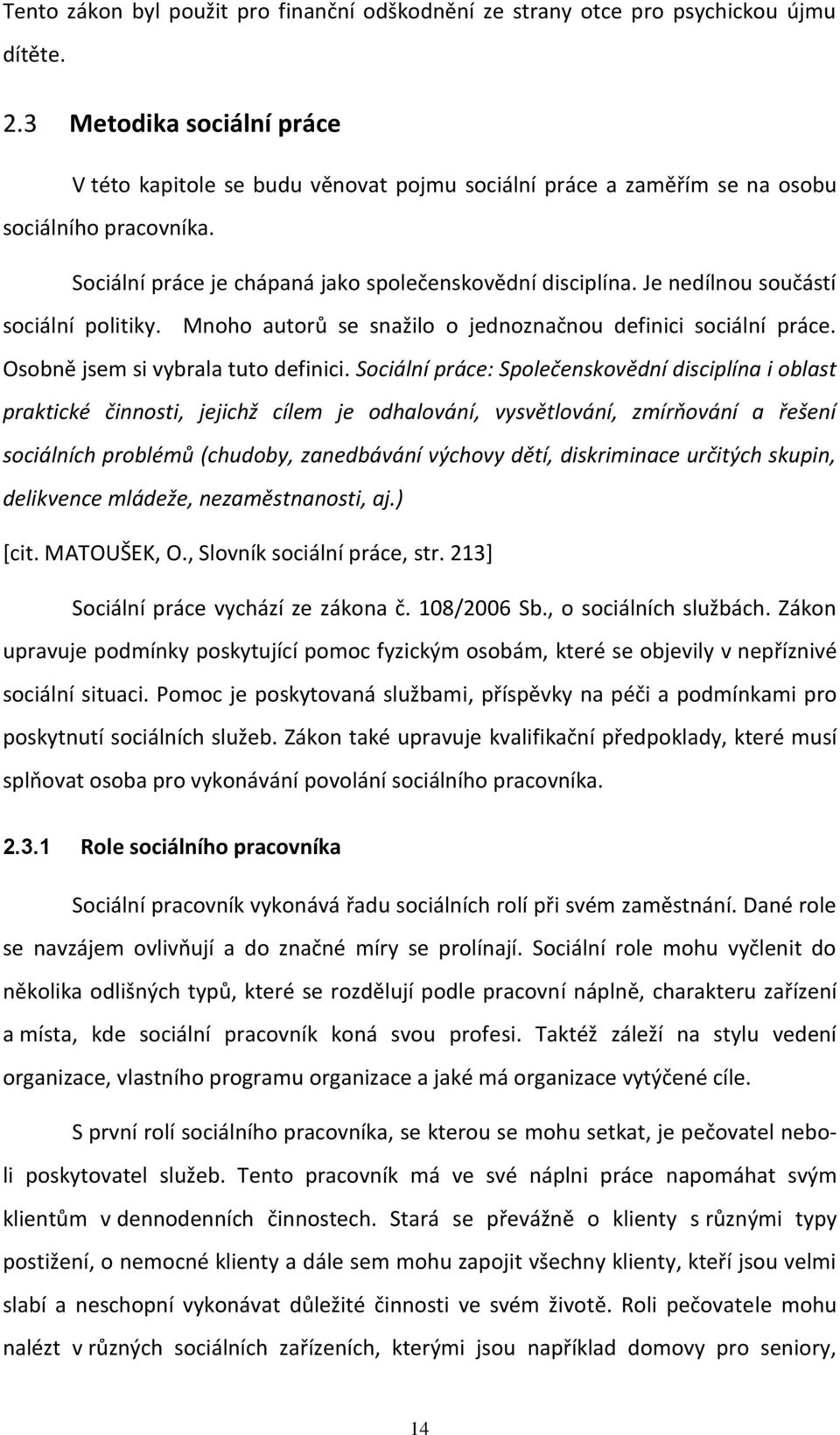 Je nedílnou součástí sociální politiky. Mnoho autorů se snažilo o jednoznačnou definici sociální práce. Osobně jsem si vybrala tuto definici.