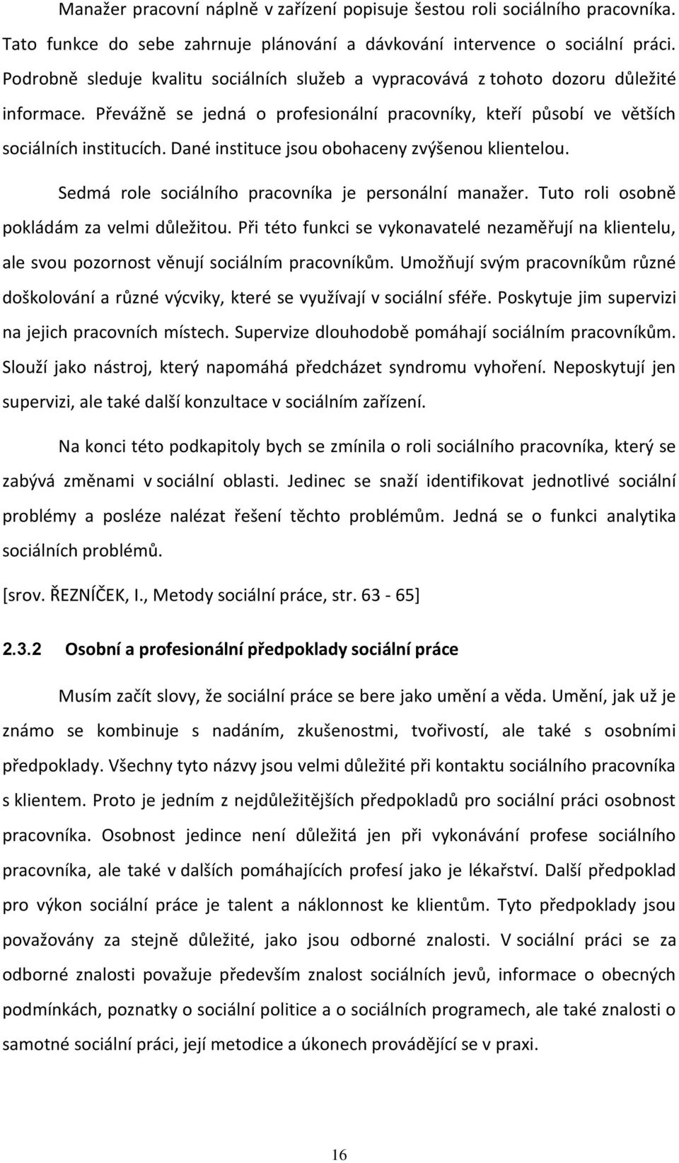 Dané instituce jsou obohaceny zvýšenou klientelou. Sedmá role sociálního pracovníka je personální manažer. Tuto roli osobně pokládám za velmi důležitou.