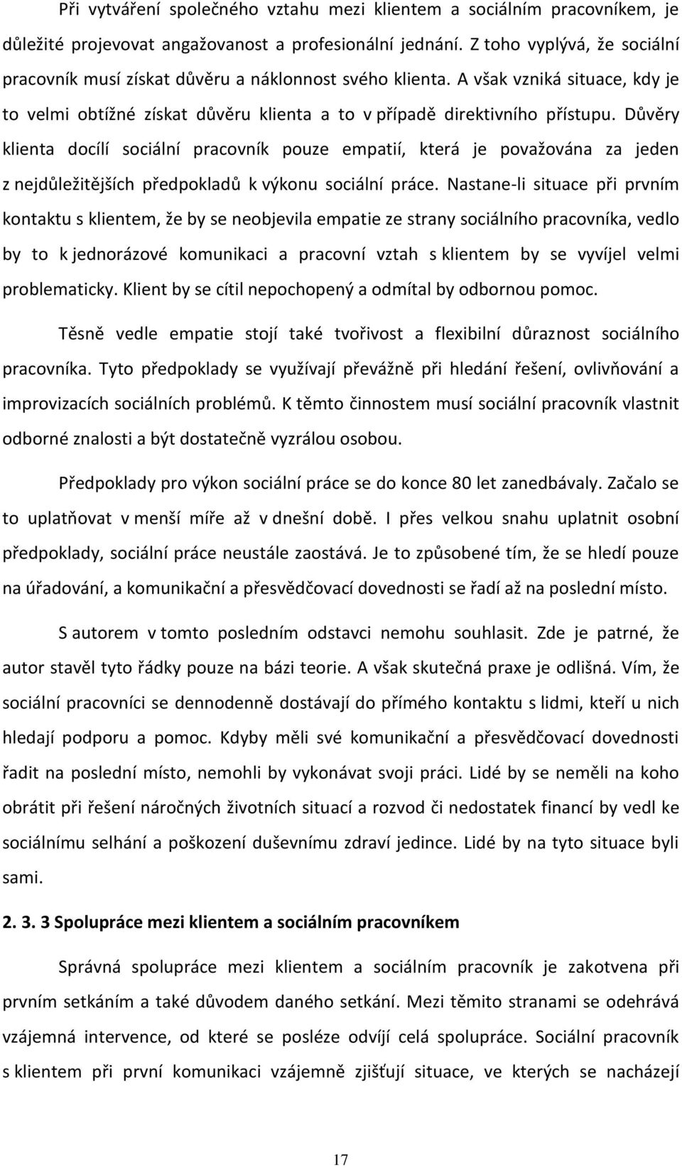 Důvěry klienta docílí sociální pracovník pouze empatií, která je považována za jeden z nejdůležitějších předpokladů k výkonu sociální práce.