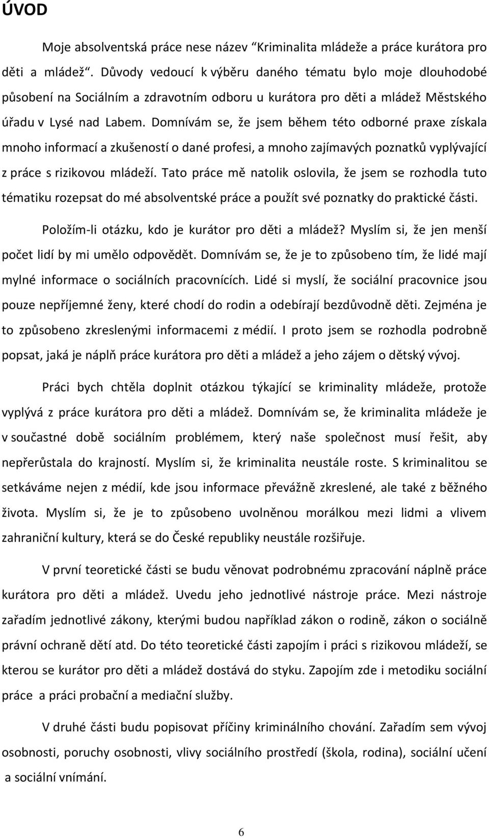 Domnívám se, že jsem během této odborné praxe získala mnoho informací a zkušeností o dané profesi, a mnoho zajímavých poznatků vyplývající z práce s rizikovou mládeží.