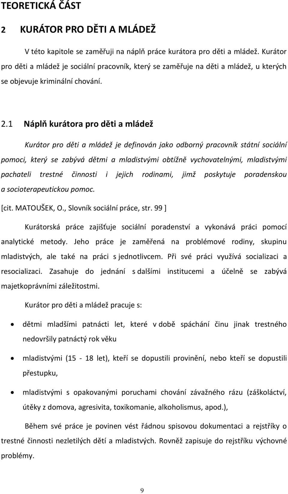 1 Náplň kurátora pro děti a mládež Kurátor pro děti a mládež je definován jako odborný pracovník státní sociální pomoci, který se zabývá dětmi a mladistvými obtížně vychovatelnými, mladistvými