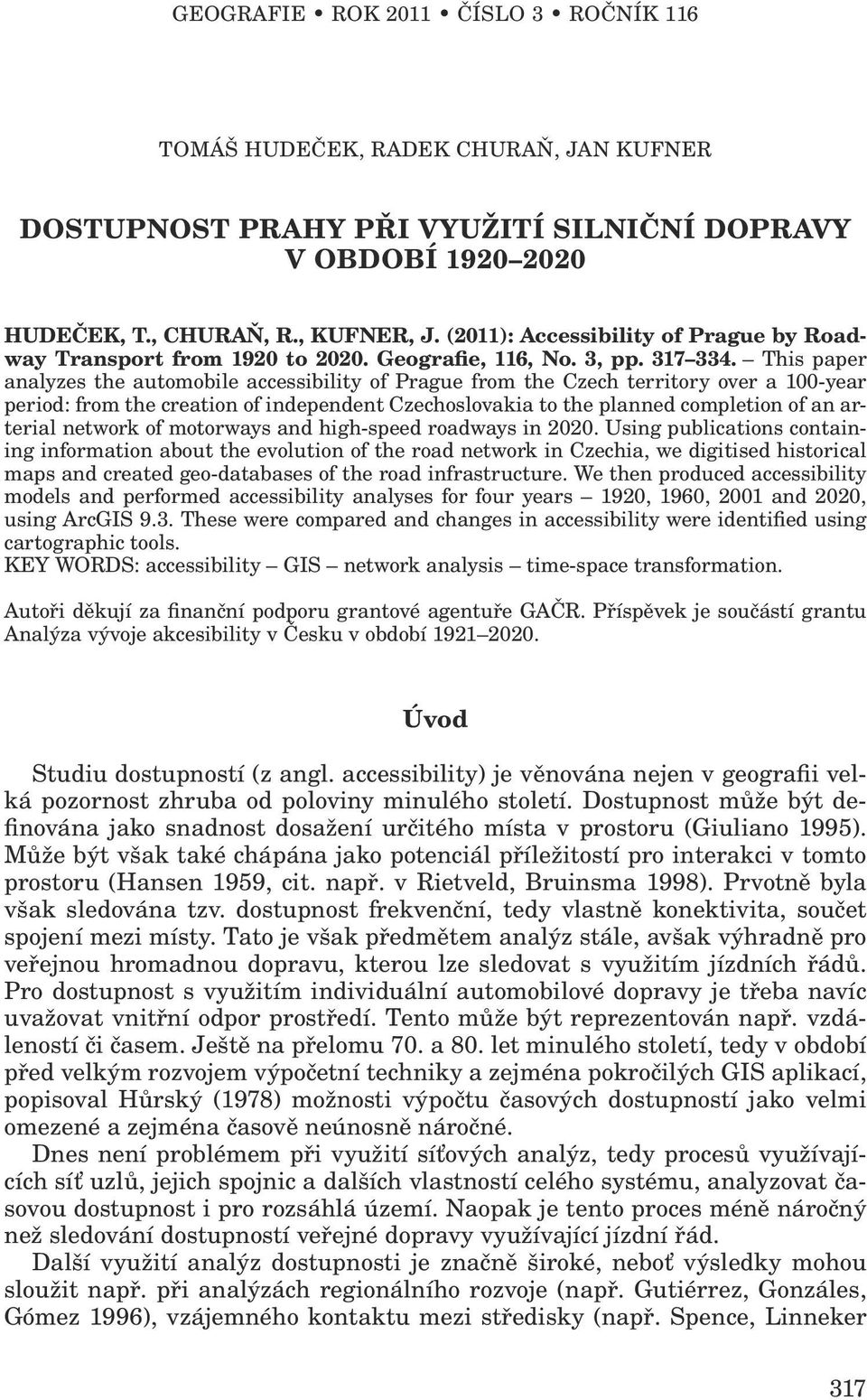 This paper analyzes the automobile accessibility of Prague from the Czech territory over a 100-year period: from the creation of independent Czechoslovakia to the planned completion of an arterial
