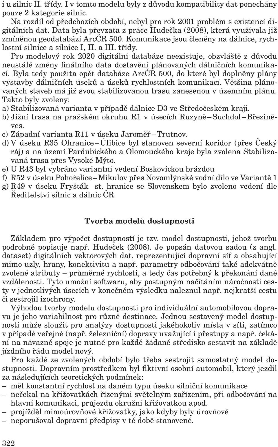 Pro modelový rok 2020 digitální databáze neexistuje, obzvláště z důvodu neustálé změny finálního data dostavění plánovaných dálničních komunikací.