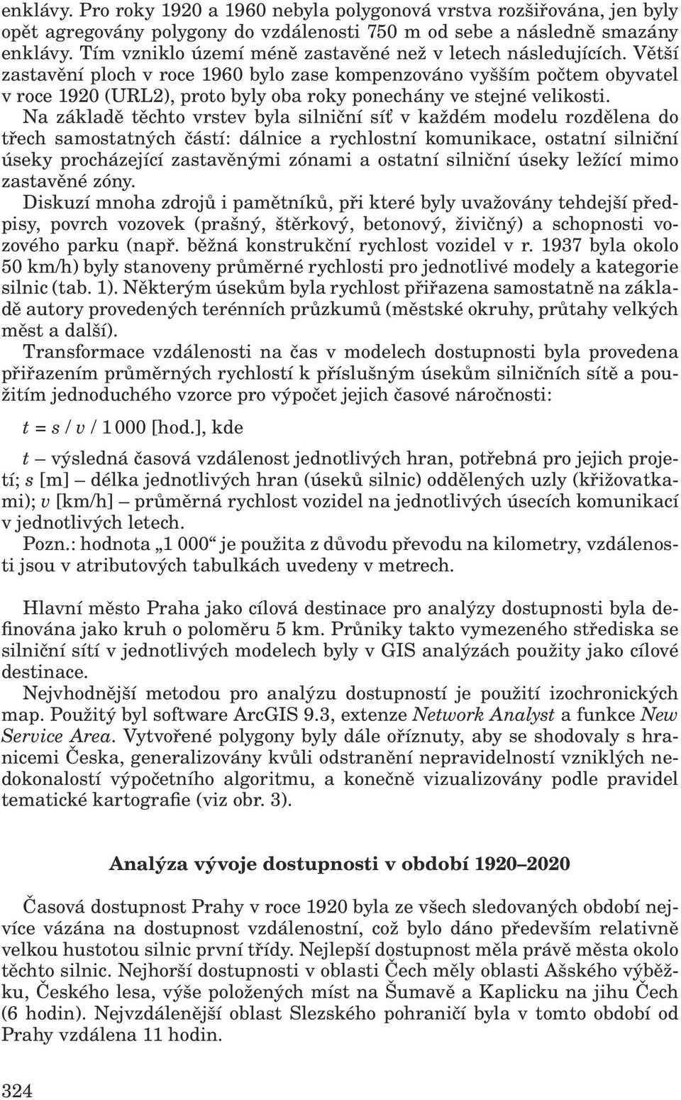 Větší zastavění ploch v roce 1960 bylo zase kompenzováno vyšším počtem obyvatel v roce 1920 (URL2), proto byly oba roky ponechány ve stejné velikosti.