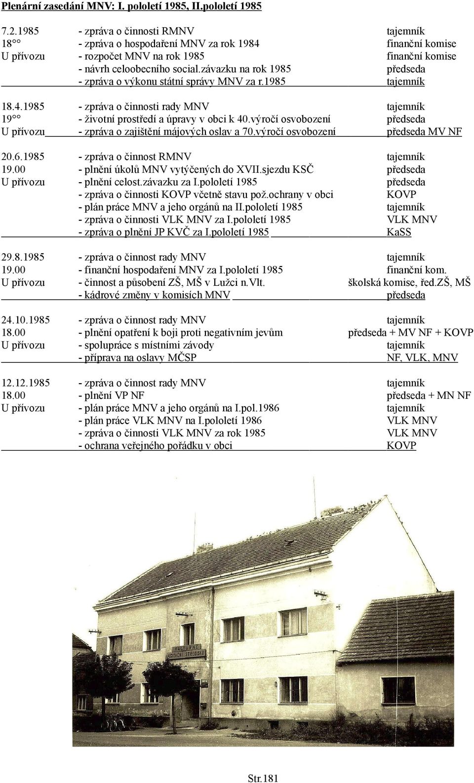 výročí osvobození - zpráva o zajištění májových oslav a 0.výročí osvobození tajemník předseda předseda MV NF 0...00 U přívozu - zpráva o činnost RMNV - plnění úkolů MNV vytýčených do XVII.