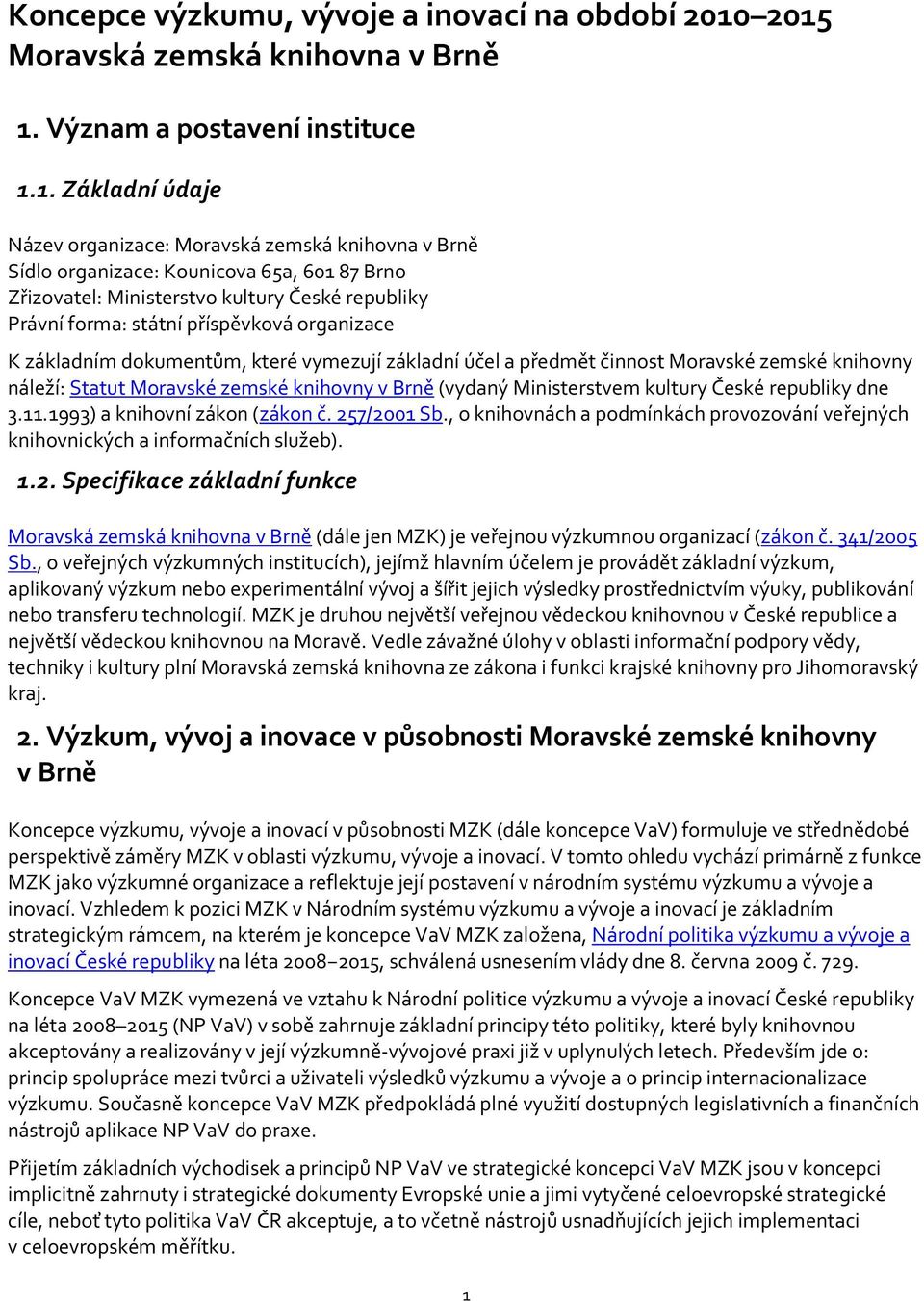 Ministerstvo kultury České republiky Právní forma: státní příspěvková organizace K základním dokumentům, které vymezují základní účel a předmět činnost Moravské zemské knihovny náleží: Statut