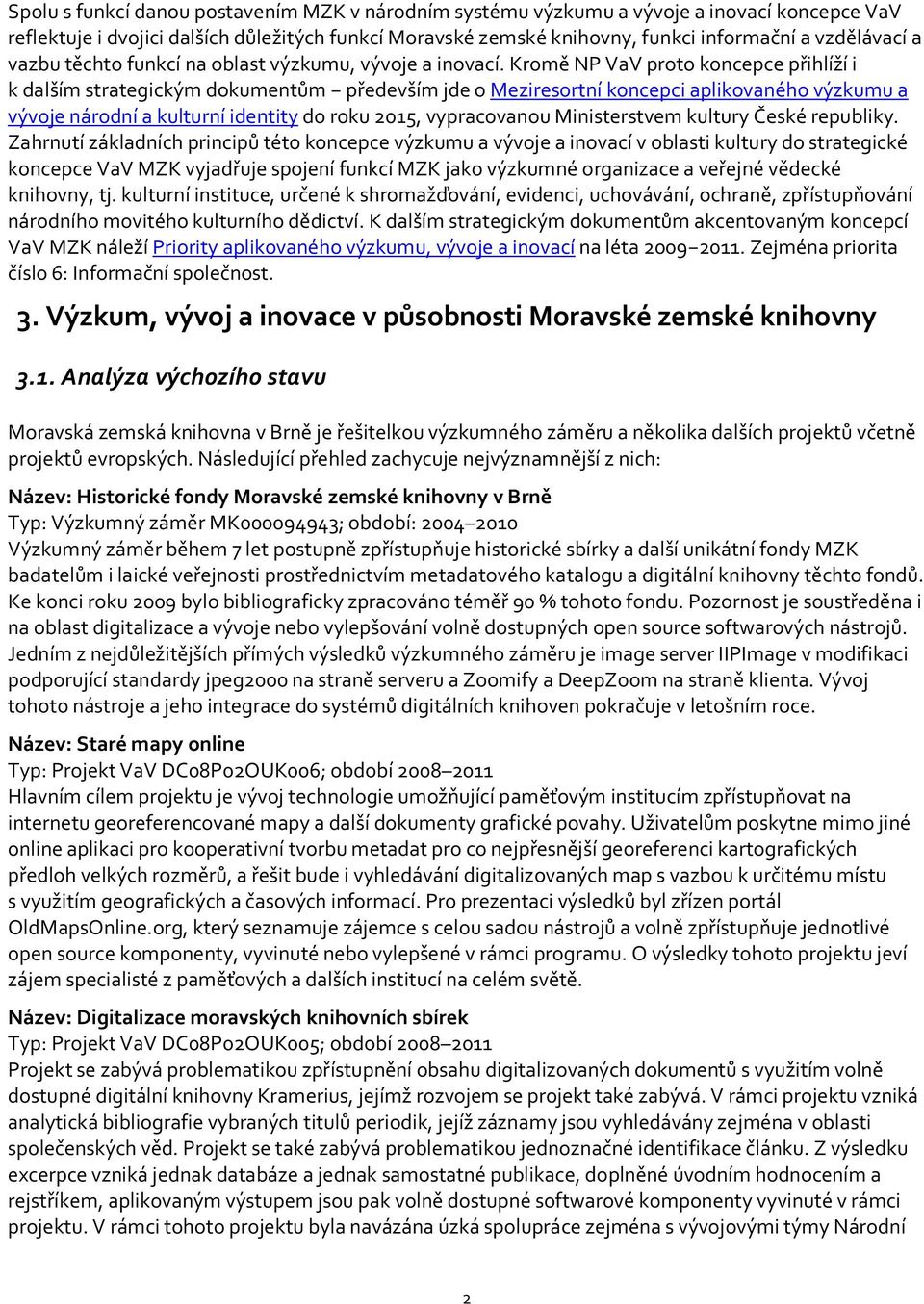 Kromě NP VaV proto koncepce přihlíží i k dalším strategickým dokumentům především jde o Meziresortní koncepci aplikovaného výzkumu a vývoje národní a kulturní identity do roku 2015, vypracovanou