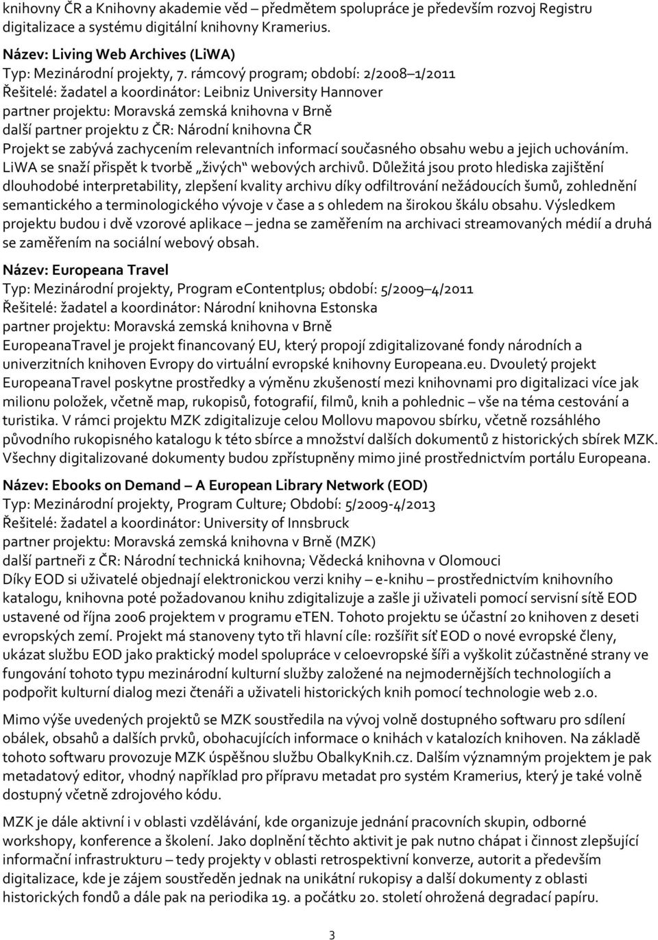 rámcový program; období: 2/2008 1/2011 Řešitelé: žadatel a koordinátor: Leibniz University Hannover partner projektu: Moravská zemská knihovna v Brně další partner projektu z ČR: Národní knihovna ČR