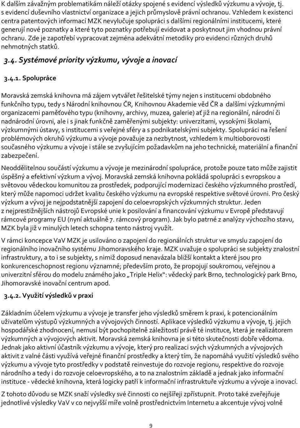 vhodnou právní ochranu. Zde je zapotřebí vypracovat zejména adekvátní metodiky pro evidenci různých druhů nehmotných statků. 3.4. Systémové priority výzkumu, vývoje a inovací 3.4.1.