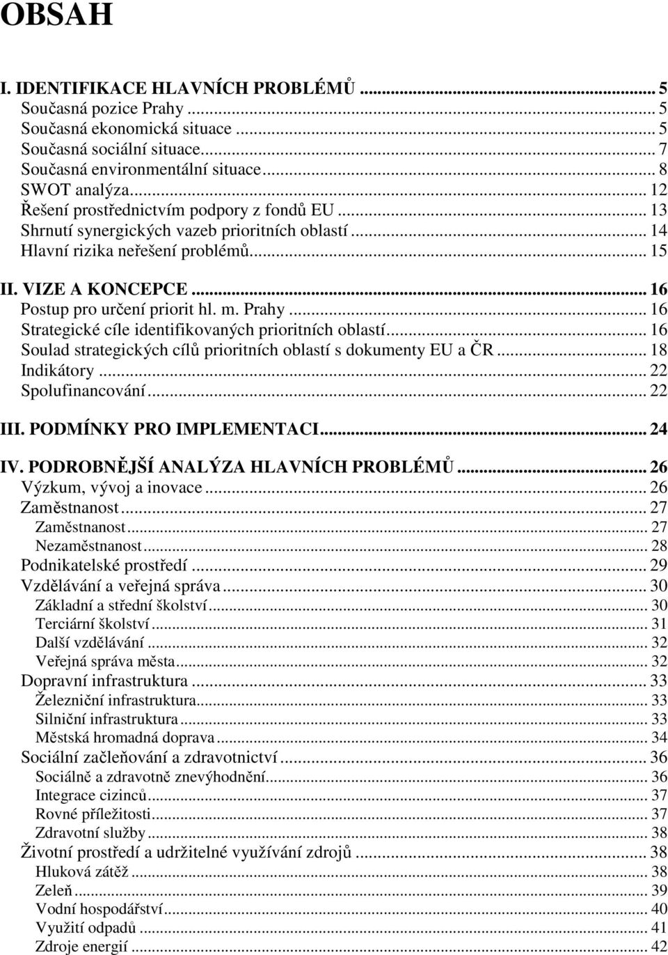 m. Prahy... 16 Strategické cíle identifikovaných prioritních oblastí... 16 Soulad strategických cílů prioritních oblastí s dokumenty EU a ČR... 18 Indikátory... 22 Spolufinancování... 22 III.