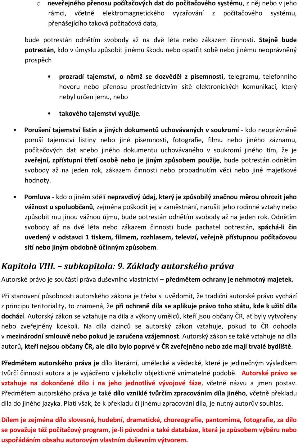 Stejně bude potrestán, kdo v úmyslu způsobit jinému škodu nebo opatřit sobě nebo jinému neoprávněný prospěch prozradí tajemství, o němž se dozvěděl z písemnosti, telegramu, telefonního hovoru nebo