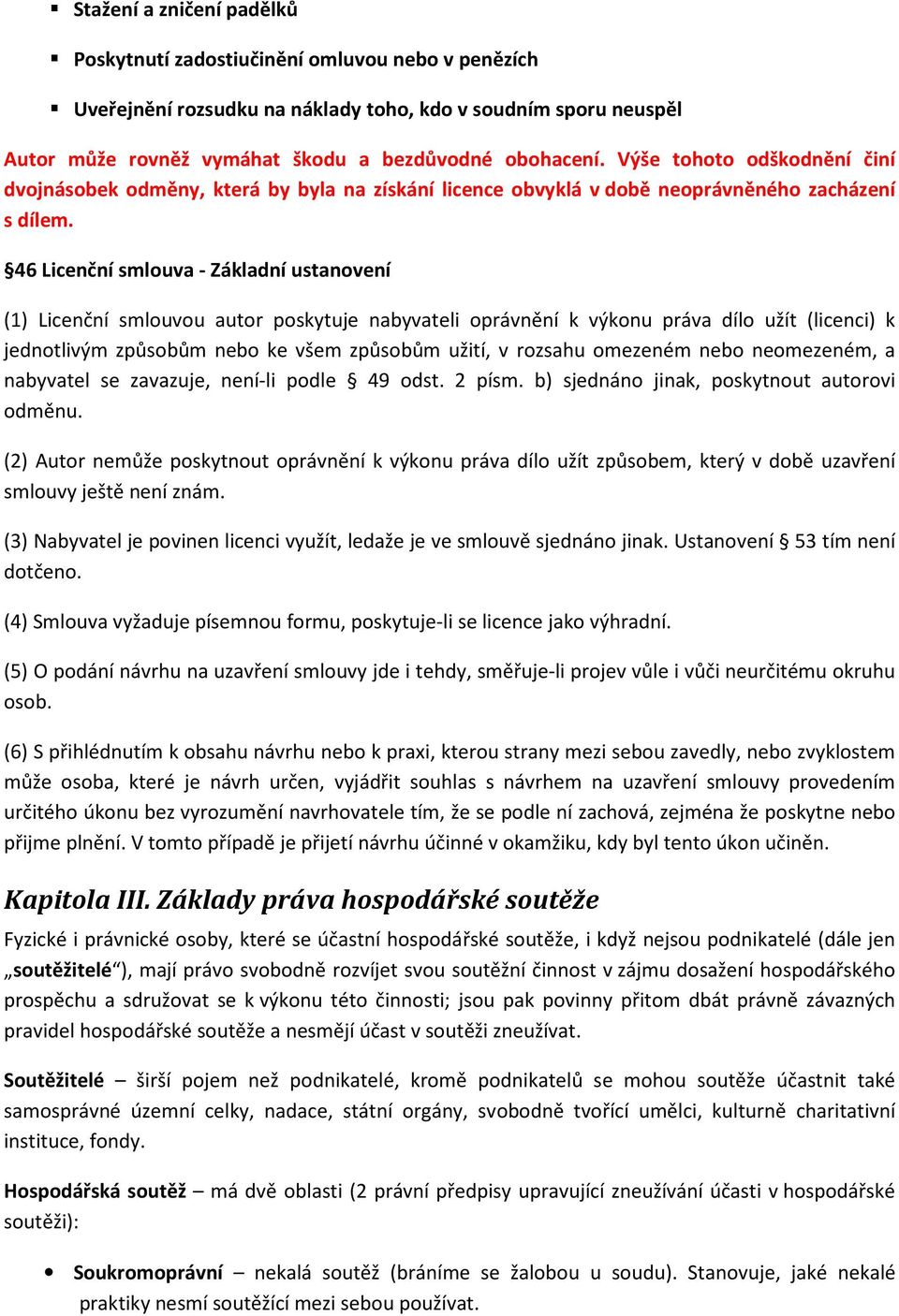 46 Licenční smlouva - Základní ustanovení (1) Licenční smlouvou autor poskytuje nabyvateli oprávnění k výkonu práva dílo užít (licenci) k jednotlivým způsobům nebo ke všem způsobům užití, v rozsahu