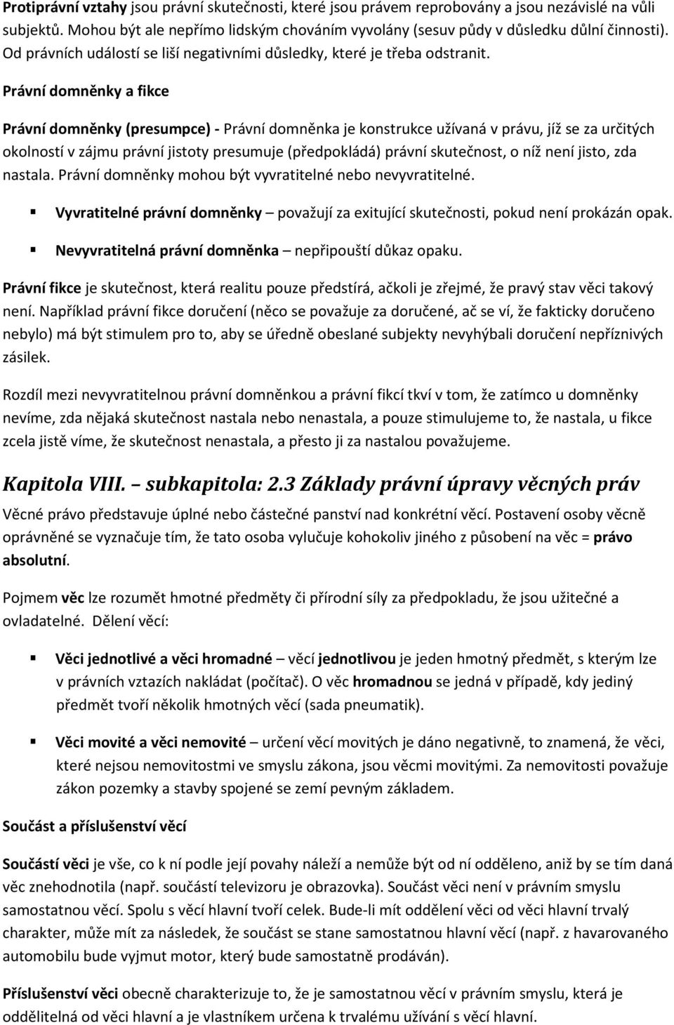 Právní domněnky a fikce Právní domněnky (presumpce) - Právní domněnka je konstrukce užívaná v právu, jíž se za určitých okolností v zájmu právní jistoty presumuje (předpokládá) právní skutečnost, o