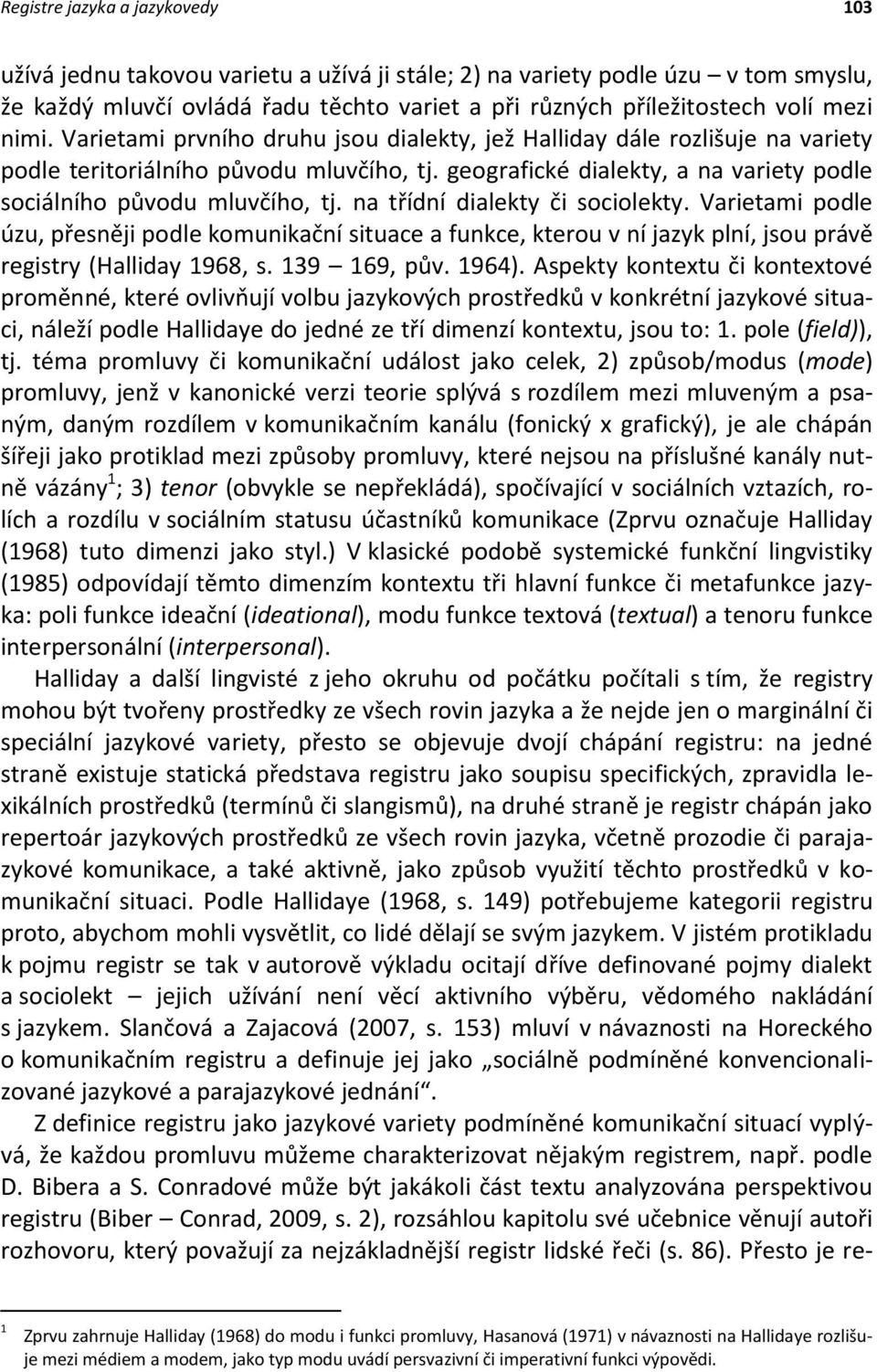 na třídní dialekty či sociolekty. Varietami podle úzu, přesněji podle komunikační situace a funkce, kterou v ní jazyk plní, jsou právě registry (Halliday 1968, s. 139 169, pův. 1964).