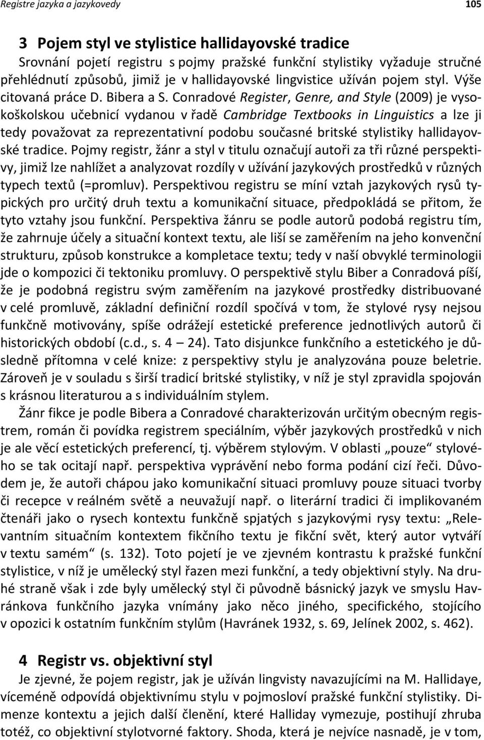 Conradové Register, Genre, and Style (2009) je vysokoškolskou učebnicí vydanou v řadě Cambridge Textbooks in Linguistics a lze ji tedy považovat za reprezentativní podobu současné britské stylistiky