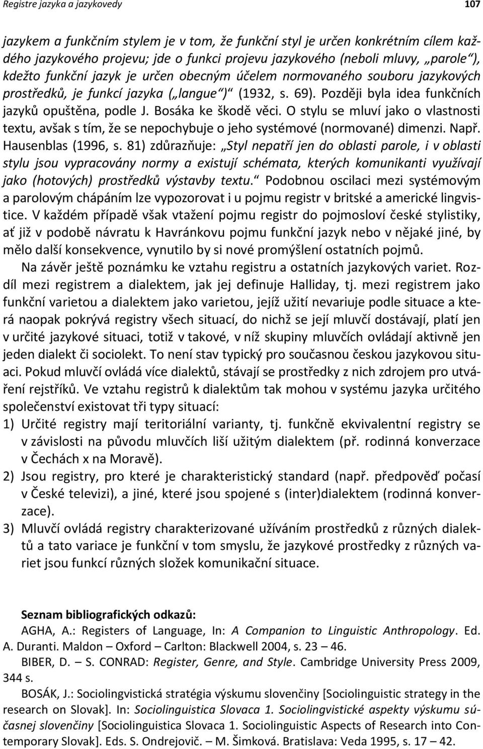 Bosáka ke škodě věci. O stylu se mluví jako o vlastnosti textu, avšak s tím, že se nepochybuje o jeho systémové (normované) dimenzi. Např. Hausenblas (1996, s.