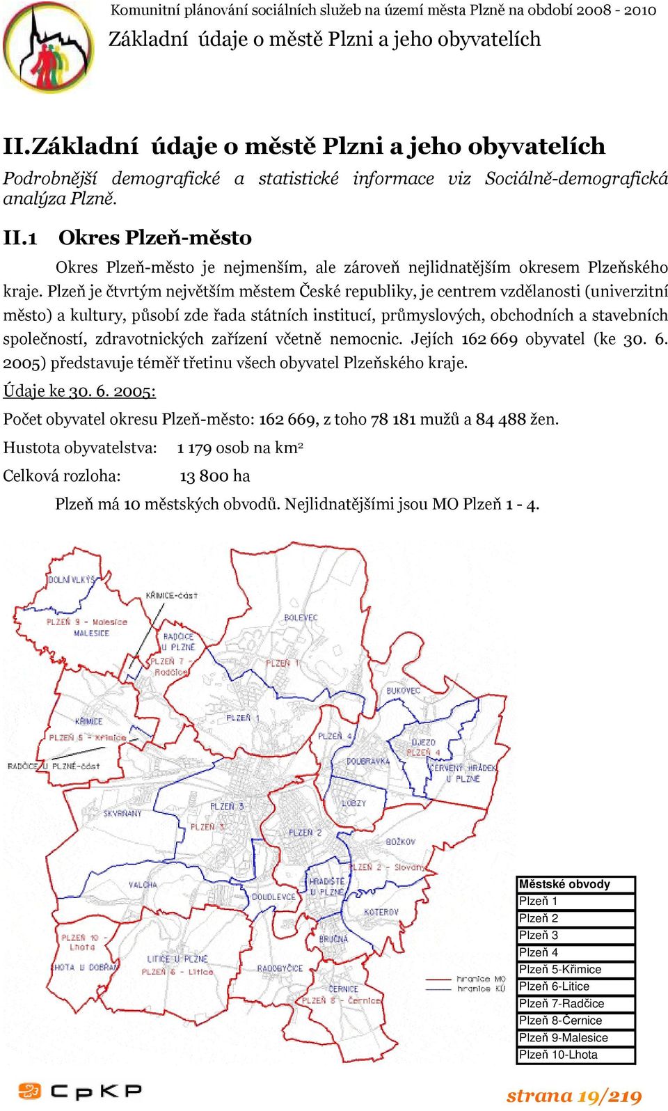 zdravotnických zařízení včetně nemocnic. Jejích 162 669 obyvatel (ke 30. 6. 2005) představuje téměř třetinu všech obyvatel Plzeňského kraje. Údaje ke 30. 6. 2005: Počet obyvatel okresu Plzeň-město: 162 669, z toho 78 181 mužů a 84 488 žen.