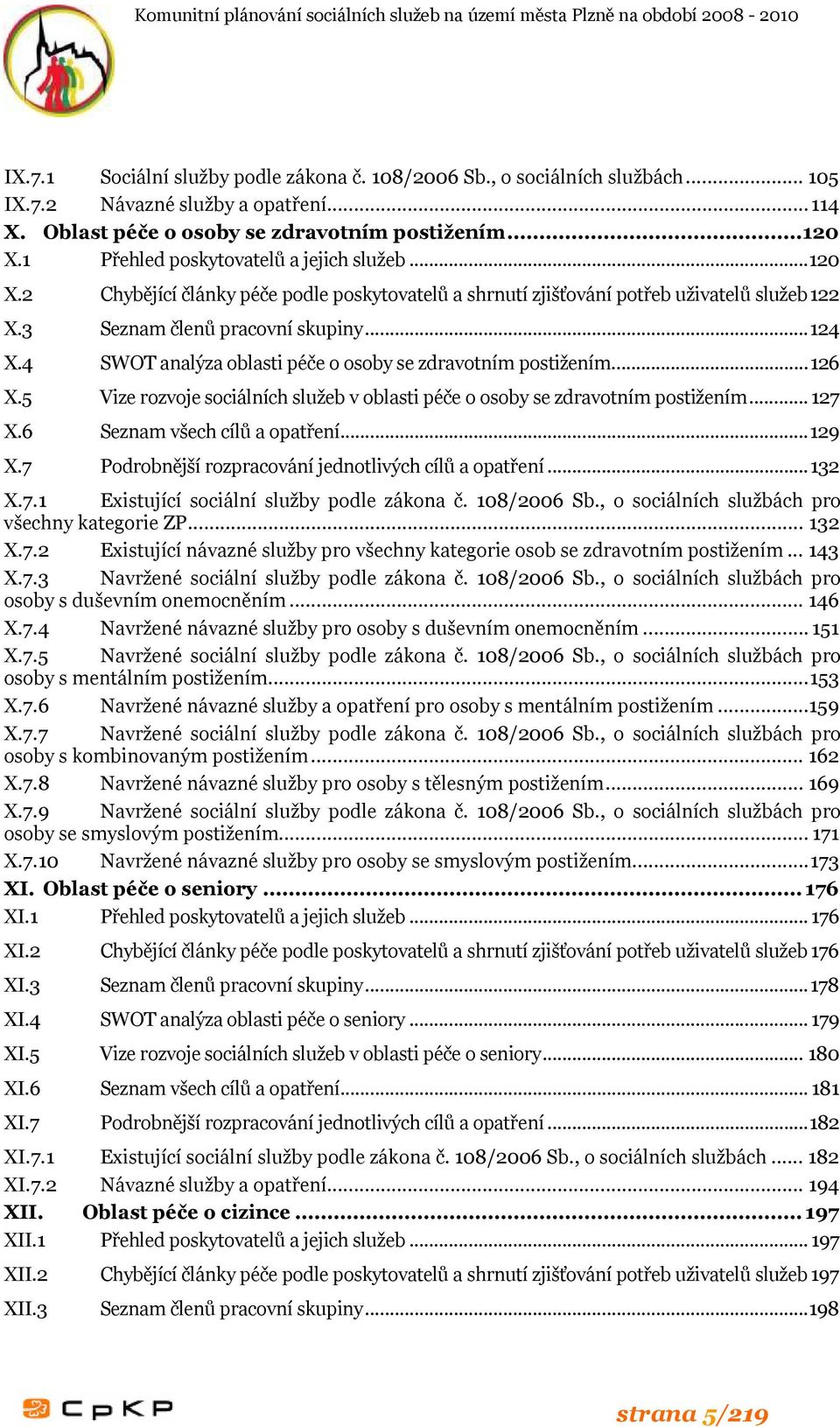 4 SWOT analýza oblasti péče o osoby se zdravotním postižením...126 X.5 Vize rozvoje sociálních služeb v oblasti péče o osoby se zdravotním postižením... 127 X.6 Seznam všech cílů a...129 X.