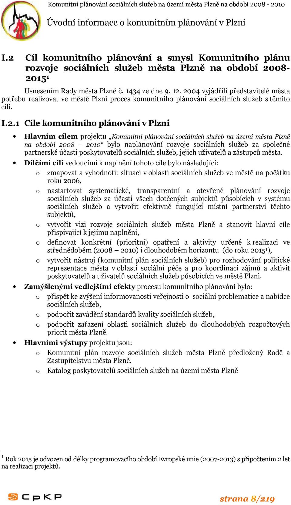 2004 vyjádřili představitelé města potřebu realizovat ve městě Plzni proces komunitního plánování sociálních služeb s těmito cíli. I.2.1 Cíle komunitního plánování v Plzni Hlavním cílem projektu