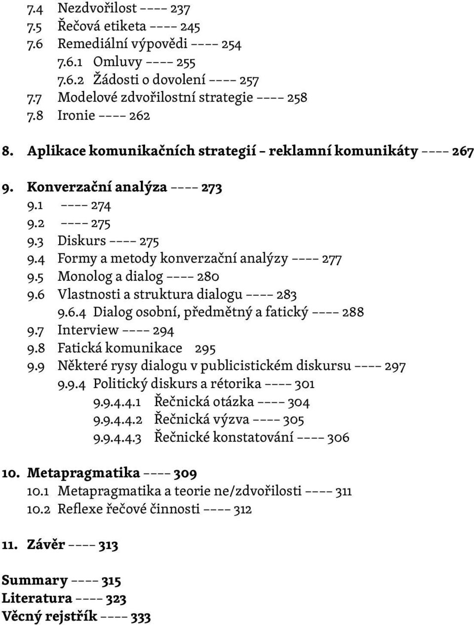 6 Vlastnosti a struktura dialogu 283 9.6.4 Dialog osobní, předmětný a fatický 288 9.7 Interview 294 9.8 Fatická komunikace 295 9.9 Některé rysy dialogu v publicistickém diskursu 297 9.9.4 Politický diskurs a rétorika 301 9.