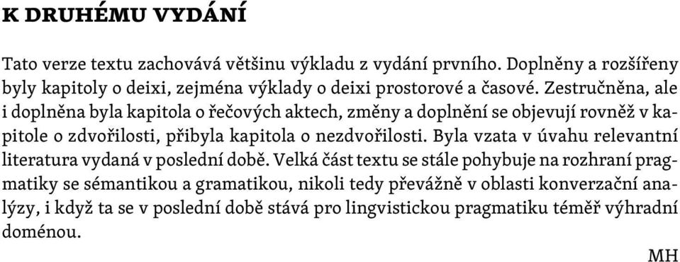 Zestručněna, ale i doplněna byla kapitola o řečových aktech, změny a doplnění se objevují rovněž v kapitole o zdvořilosti, přibyla kapitola o