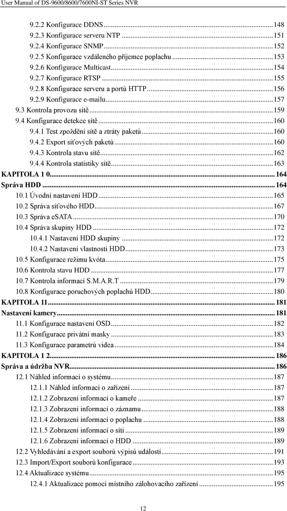 .. 160 9.4.2 Export síťových paketů... 160 9.4.3 Kontrola stavu sítě... 162 9.4.4 Kontrola statistiky sítě... 163 KAPITOLA 1 0... 164 Správa HDD... 164 10.1 Úvodní nastavení HDD... 165 10.