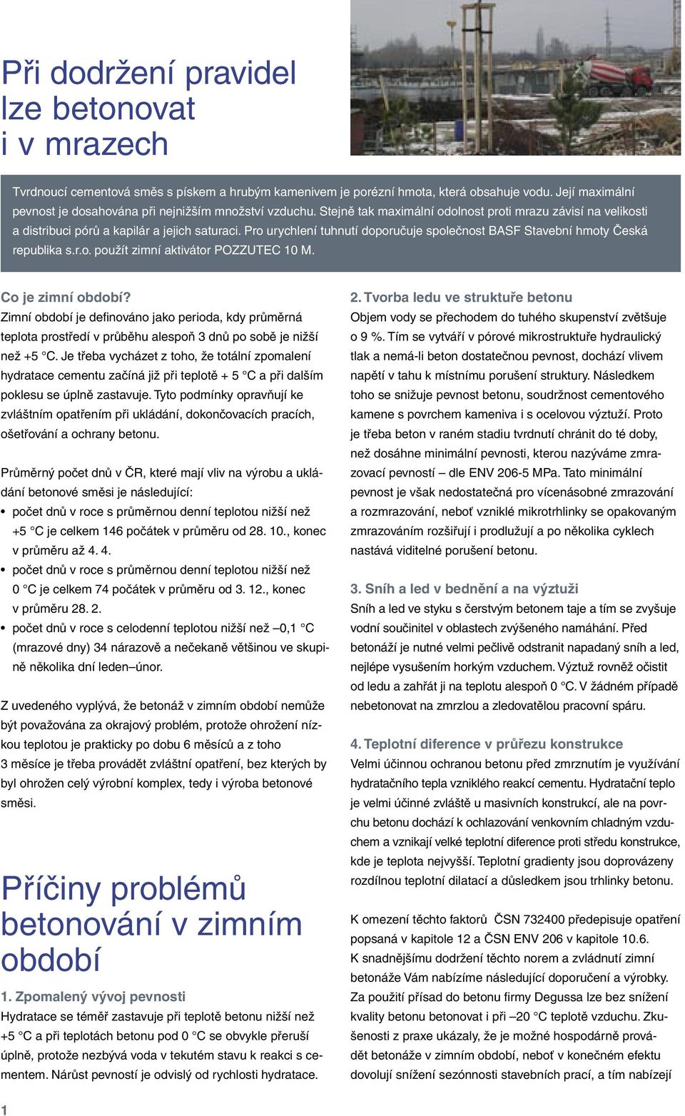 Pro urychlení tuhnutí doručuje slečnost BASF Stavební hmoty Česká republika s.r.o. užít zimní aktivátor POZZUTEC 10 M. Co je zimní období?