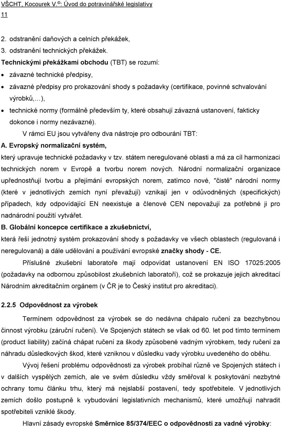 především ty, které obsahují závazná ustanovení, fakticky dokonce i normy nezávazné). V rámci EU jsou vytvářeny dva nástroje pro odbourání TBT: A.