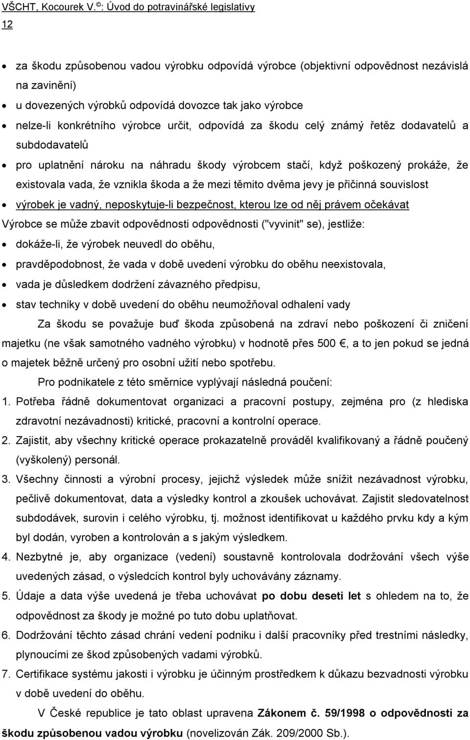 jevy je přičinná souvislost výrobek je vadný, neposkytuje-li bezpečnost, kterou lze od něj právem očekávat Výrobce se může zbavit odpovědnosti odpovědnosti ("vyvinit" se), jestliže: dokáže-li, že