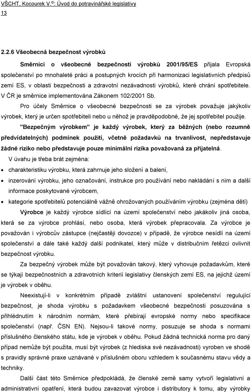 Pro účely Směrnice o všeobecné bezpečnosti se za výrobek považuje jakýkoliv výrobek, který je určen spotřebiteli nebo u něhož je pravděpodobné, že jej spotřebitel použije.