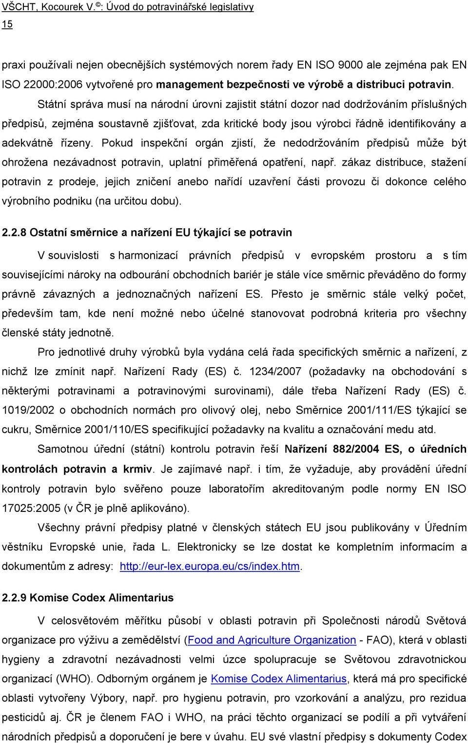 Pokud inspekční orgán zjistí, že nedodržováním předpisů může být ohrožena nezávadnost potravin, uplatní přiměřená opatření, např.